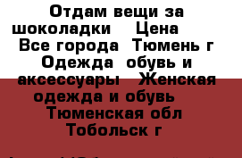 Отдам вещи за шоколадки  › Цена ­ 100 - Все города, Тюмень г. Одежда, обувь и аксессуары » Женская одежда и обувь   . Тюменская обл.,Тобольск г.